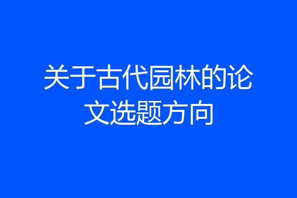 关于古代园林的论文选题方向
