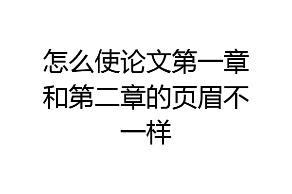 怎么使论文第一章和第二章的页眉不一样