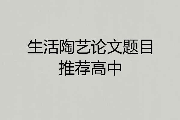 生活陶艺论文题目推荐高中