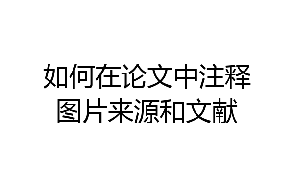 如何在论文中注释图片来源和文献
