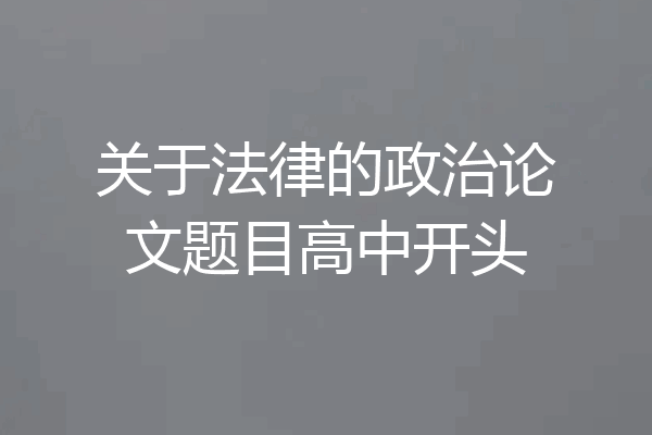 关于法律的政治论文题目高中开头