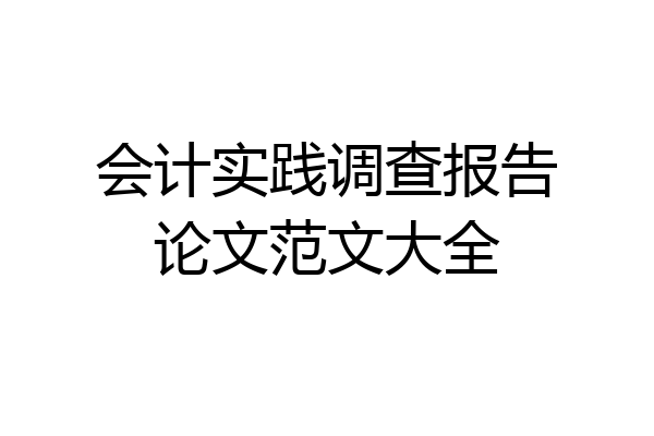 会计实践调查报告论文范文大全