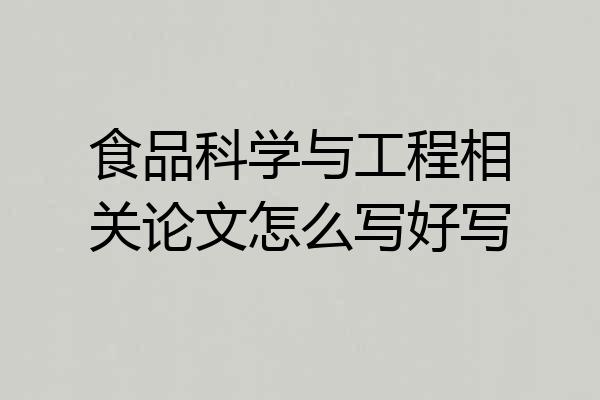 食品科学与工程相关论文怎么写好写