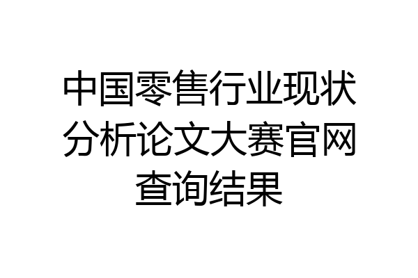 中国零售行业现状分析论文大赛官网查询结果
