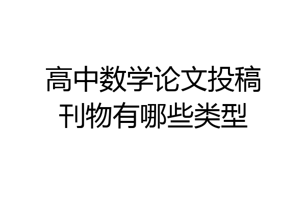 高中数学论文投稿刊物有哪些类型