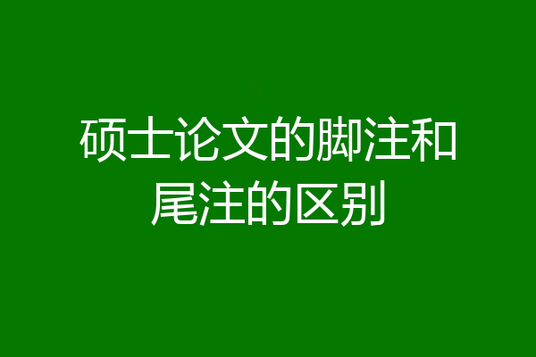 硕士论文的脚注和尾注的区别