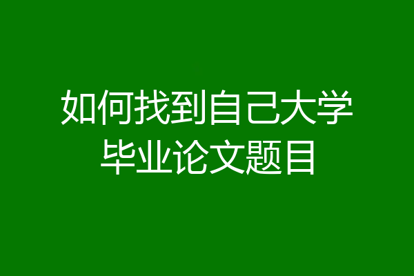 如何找到自己大学毕业论文题目