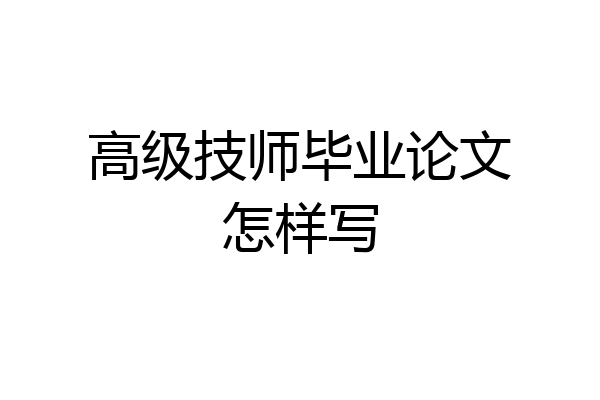 高级技师毕业论文怎样写