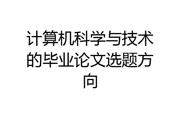计算机科学与技术的毕业论文选题方向