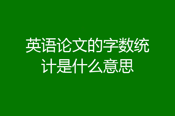 英语论文的字数统计是什么意思