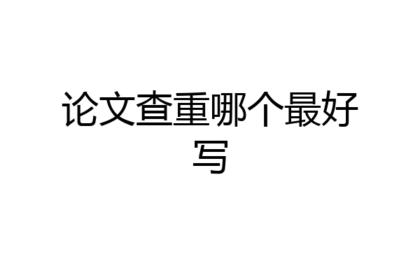 论文查重哪个最好写