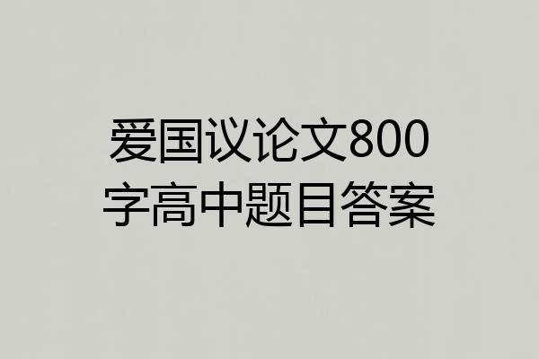 爱国议论文800字高中题目答案
