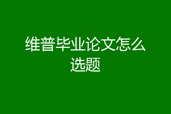 维普毕业论文怎么选题