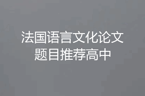 法国语言文化论文题目推荐高中