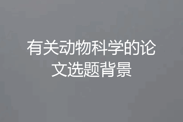 有关动物科学的论文选题背景