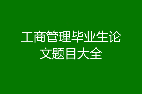 工商管理毕业生论文题目大全