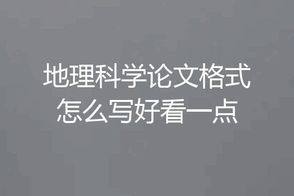 地理科学论文格式怎么写好看一点