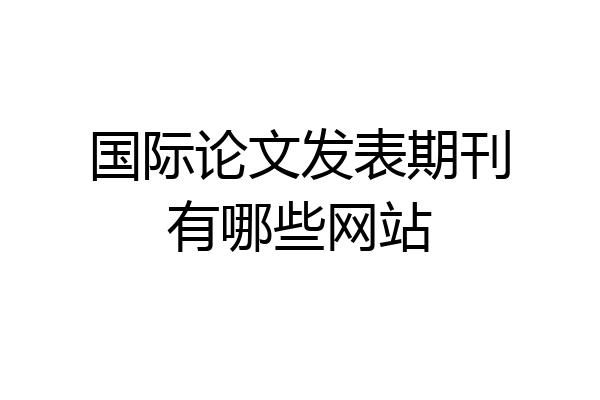 国际论文发表期刊有哪些网站