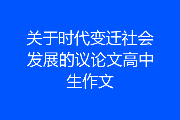关于时代变迁社会发展的议论文高中生作文