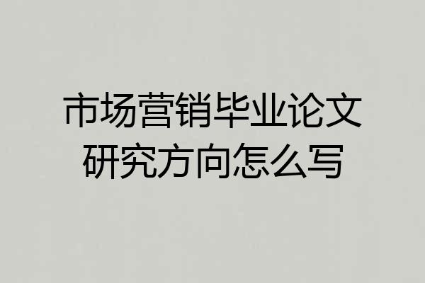 市场营销毕业论文研究方向怎么写
