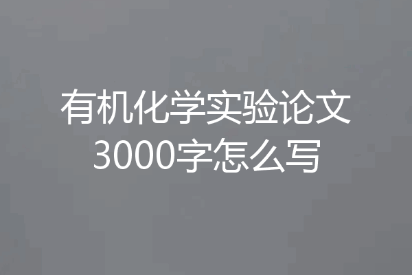 有机化学实验论文3000字怎么写