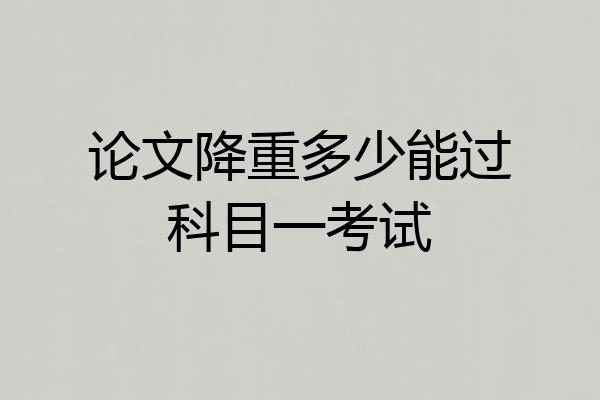 论文降重多少能过科目一考试