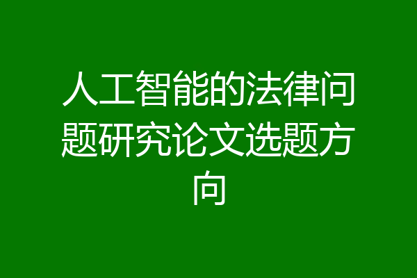 人工智能的法律问题研究论文选题方向
