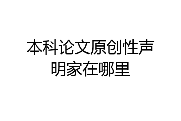 本科论文原创性声明家在哪里