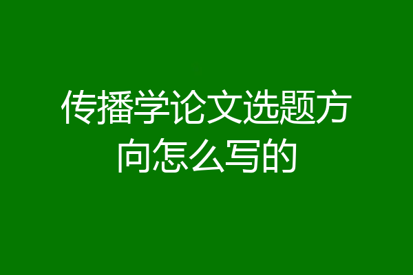 传播学论文选题方向怎么写的