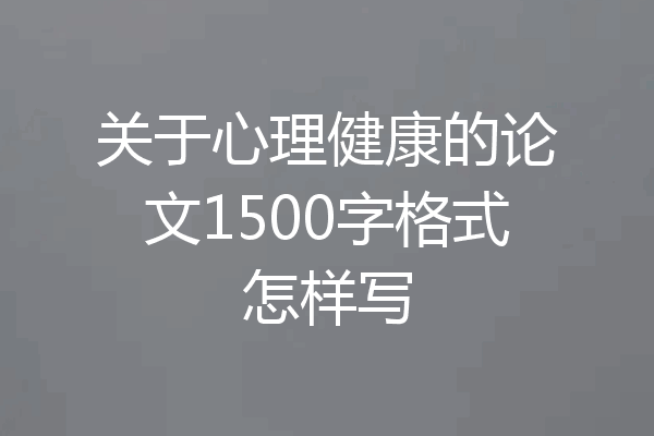 关于心理健康的论文1500字格式怎样写