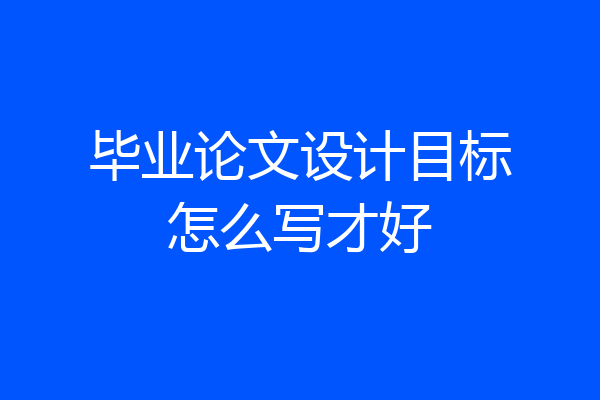 毕业论文设计目标怎么写才好