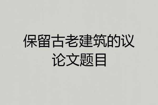 保留古老建筑的议论文题目