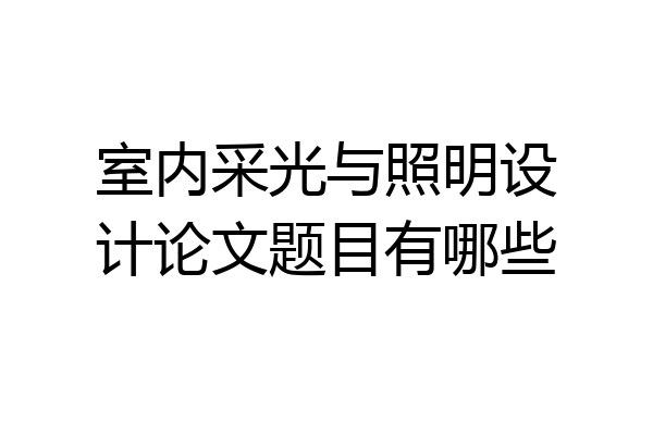 室内采光与照明设计论文题目有哪些