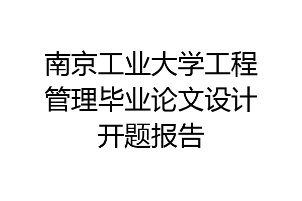 南京工业大学工程管理毕业论文设计开题报告