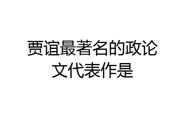 贾谊最著名的政论文代表作是