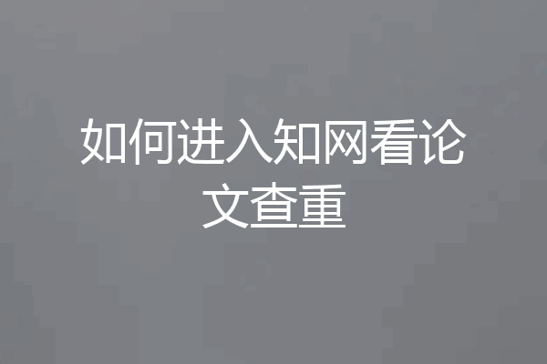 如何进入知网看论文查重