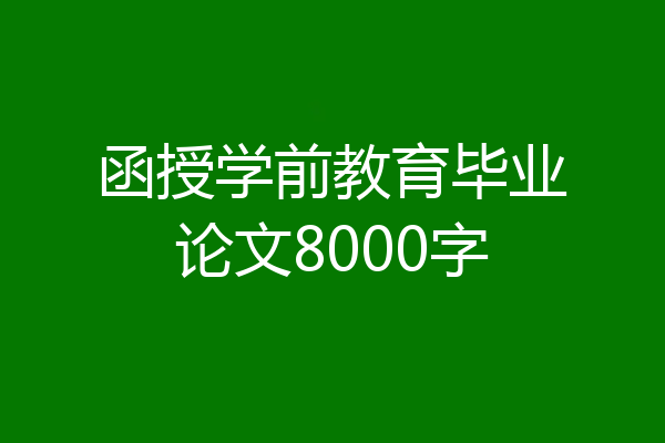 函授学前教育毕业论文8000字