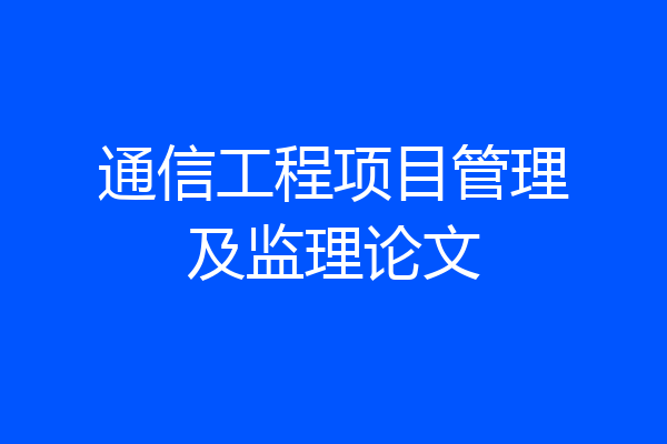 通信工程项目管理及监理论文