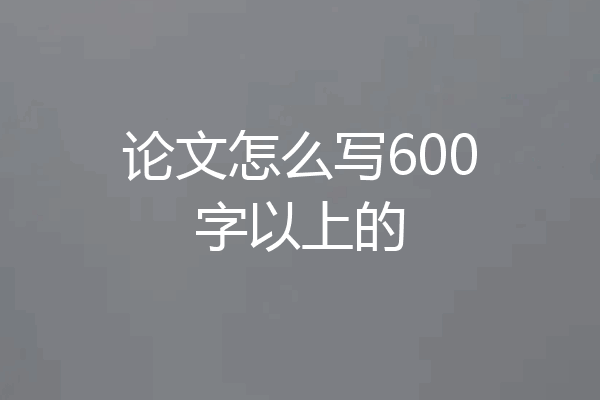 论文怎么写600字以上的