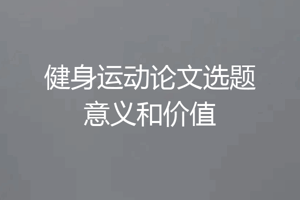 健身运动论文选题意义和价值