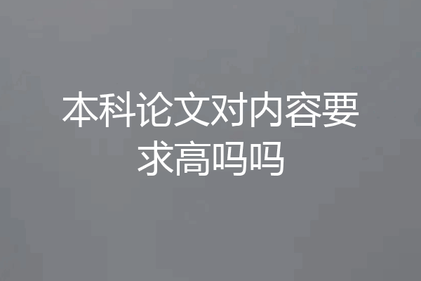 本科论文对内容要求高吗吗