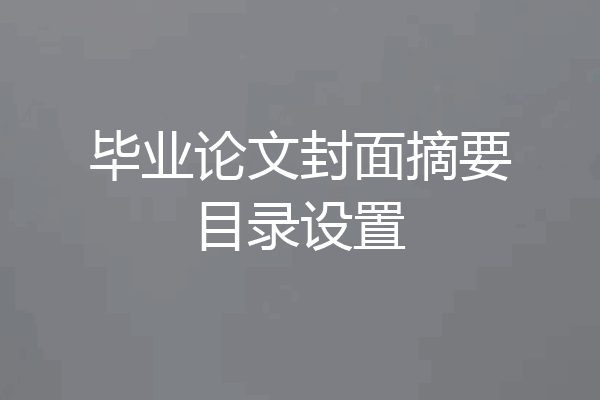 毕业论文封面摘要目录设置