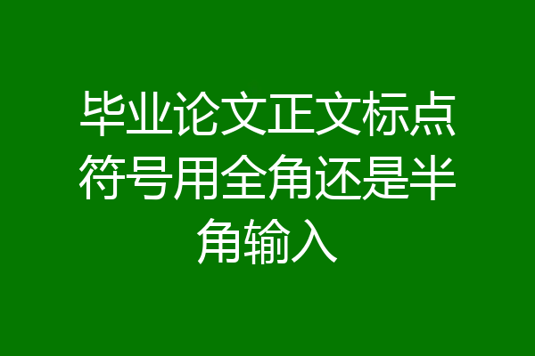 毕业论文正文标点符号用全角还是半角输入