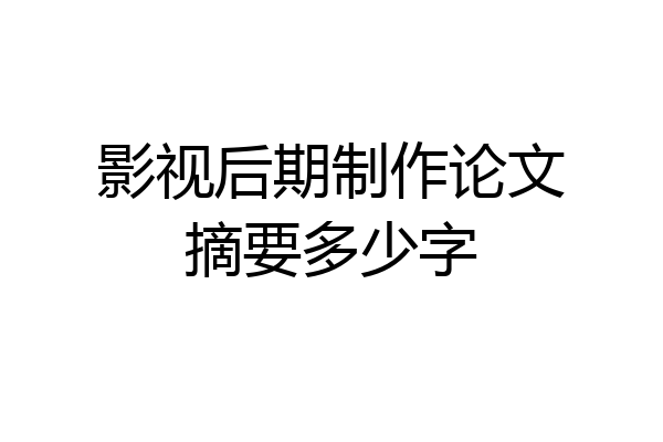 影视后期制作论文摘要多少字