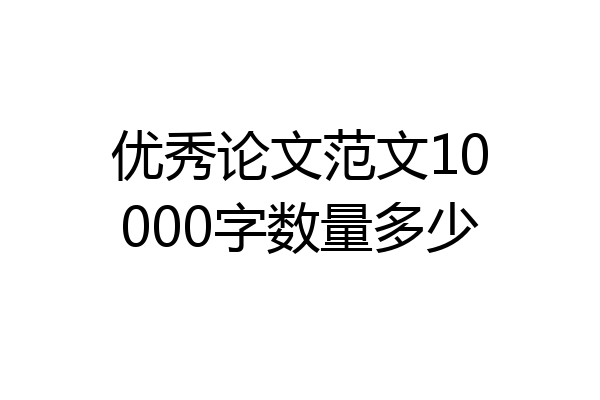 优秀论文范文10000字数量多少