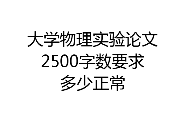 大学物理实验论文2500字数要求多少正常