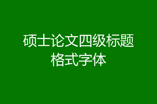 硕士论文四级标题格式字体