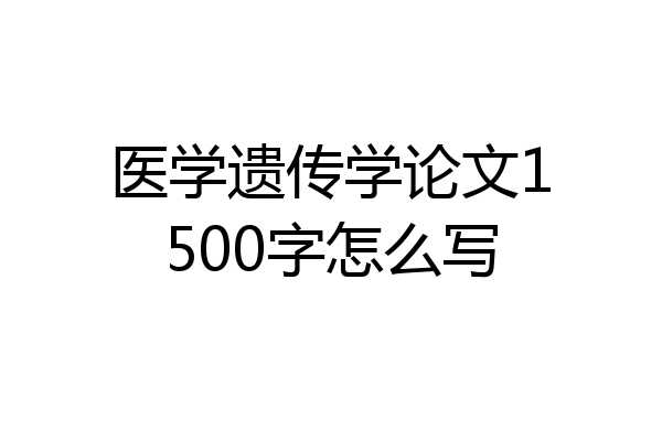 医学遗传学论文1500字怎么写
