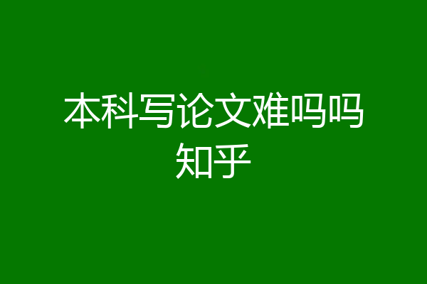 本科写论文难吗吗知乎