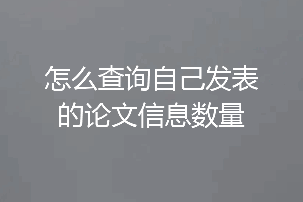 怎么查询自己发表的论文信息数量